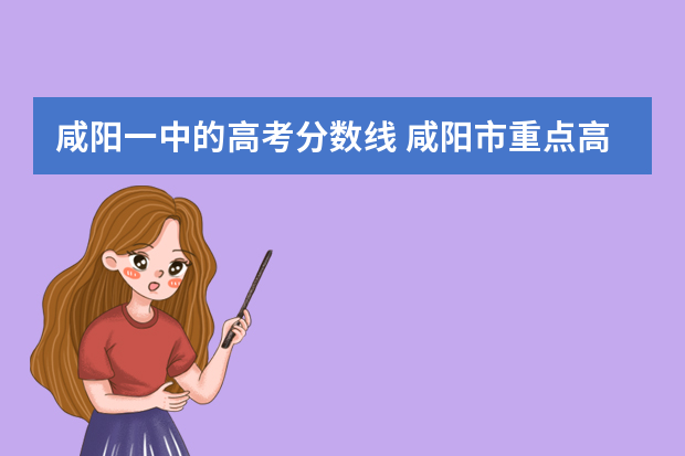 咸阳一中的高考分数线 咸阳市重点高中录取分数线